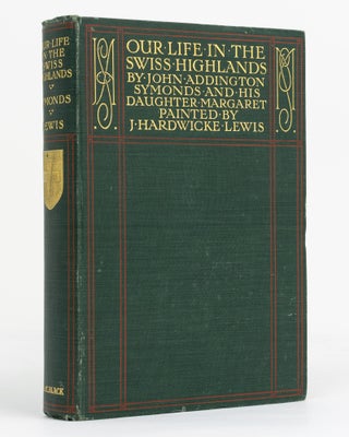 Item #131361 Our Life in the Swiss Highlands. Second Edition. John Addington SYMONDS, Margaret...