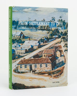 Item #131428 From Settlement to City. A History of the District of Tea Tree Gully, 1836-1976. Ian...