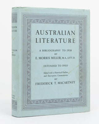 Item #131542 Australian Literature. A Bibliography to 1938 by E. Morris Miller. Extended to 1950....