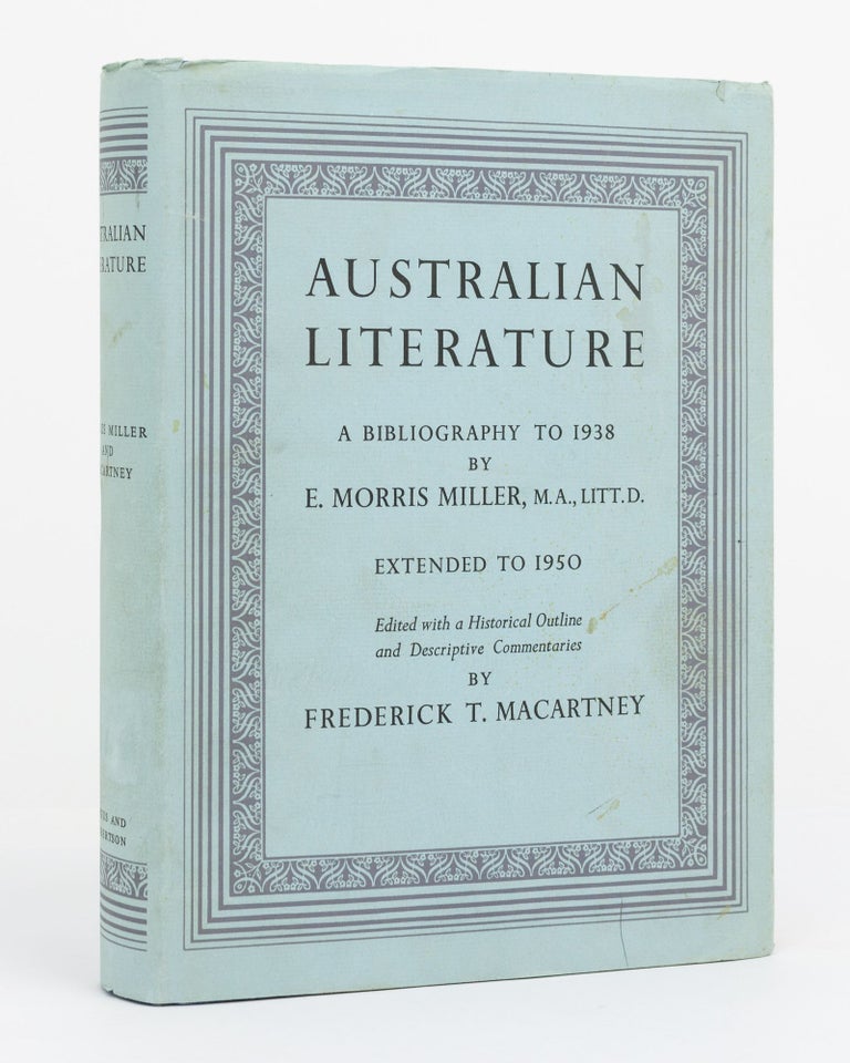 Item #131542 Australian Literature. A Bibliography to 1938 by E. Morris Miller. Extended to 1950. Edited with a Historical Outline and Descriptive Commentaries by Frederick T. Macartney. E. MORRIS AND FREDERICK T. MACARTNEY MILLER.