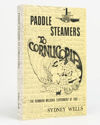 Item #131552 Paddle Steamers to Cornucopia. The Renmark-Mildura Experiment of 1887. Sydney WELLS