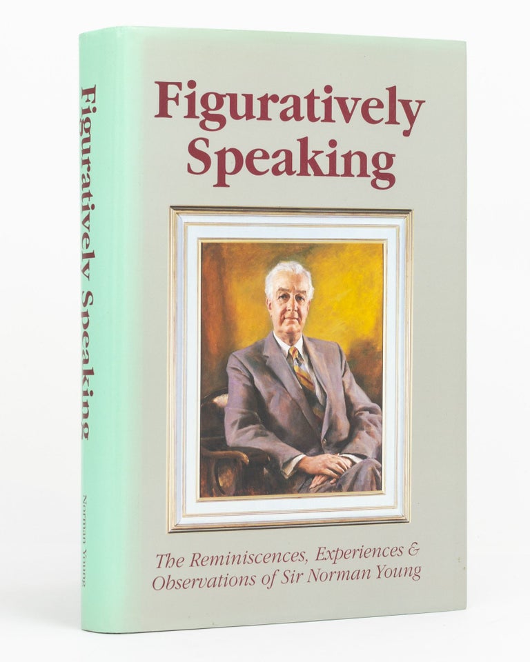 Item #131579 Figuratively Speaking. The Reminiscences, Experiences and Observations of Sir Norman Young. Norman YOUNG.