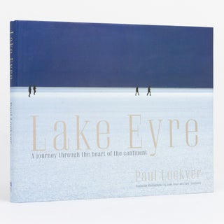 Item #131593 Lake Eyre. A Journey Through the Heart of the Continent. Paul LOCKYER