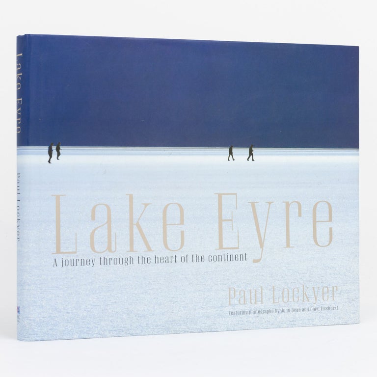 Item #131593 Lake Eyre. A Journey Through the Heart of the Continent. Paul LOCKYER.