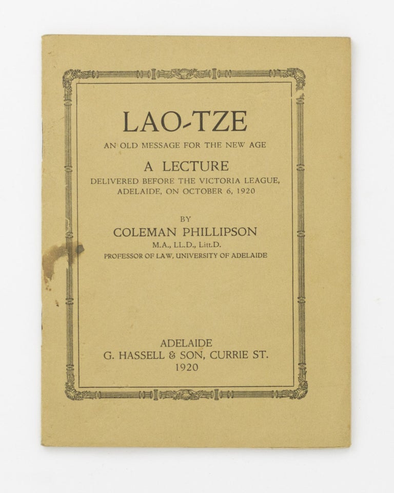 Item #131598 Lao-tze. An Old Message for the New Age. A Lecture delivered before the Victoria League, Adelaide, on October 6, 1920. Coleman PHILLIPSON.