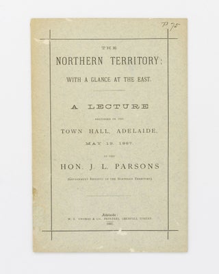 Item #131627 The Northern Territory, with a Glance at the East. A Lecture delivered in the Town...