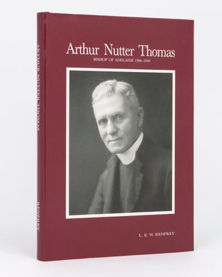 Item #131657 Arthur Nutter Thomas. Bishop of Adelaide, 1906-1940. L. E. W. RENFREY