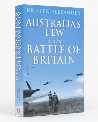 Item #131856 Australia's Few and The Battle of Britain. Kristen ALEXANDER