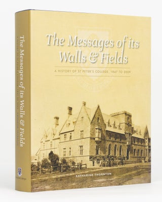 Item #131970 The Messages of its Walls & Fields. A History of St Peter's College, 1847 to 2009....