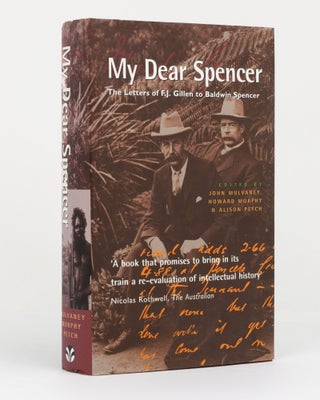 Item #132189 'My Dear Spencer'. The Letters of F.J. Gillen to Baldwin Spencer. Francis James...