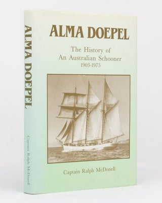 Item #132191 Alma Doepel. The History of an Australian Schooner, 1903-1975. Captain Ralph McDONELL