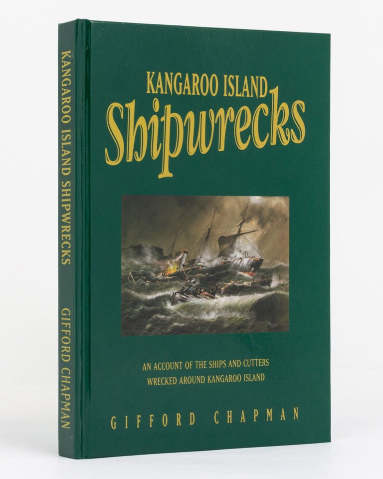 Item #132264 Kangaroo Island Shipwrecks. An Account of the Ships and Cutters wrecked around Kangaroo Island. Gifford CHAPMAN.