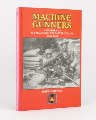 Item #132503 Machine Gunners. A History of Six Australian Machine-Gun Battalion, AIF 1942-1944....