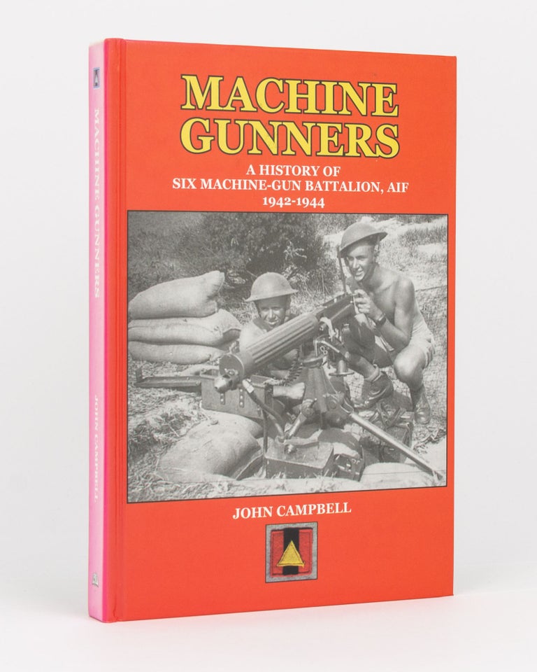 Item #132503 Machine Gunners. A History of Six Australian Machine-Gun Battalion, AIF 1942-1944. John CAMPBELL.