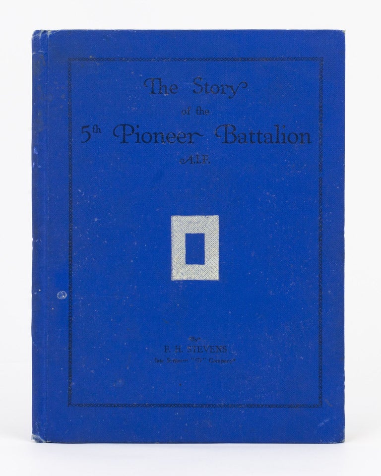 Item #132767 The Story of the 5th Pioneer Battalion AIF. 5th Pioneer Battalion, Frederick Haller STEVENS.
