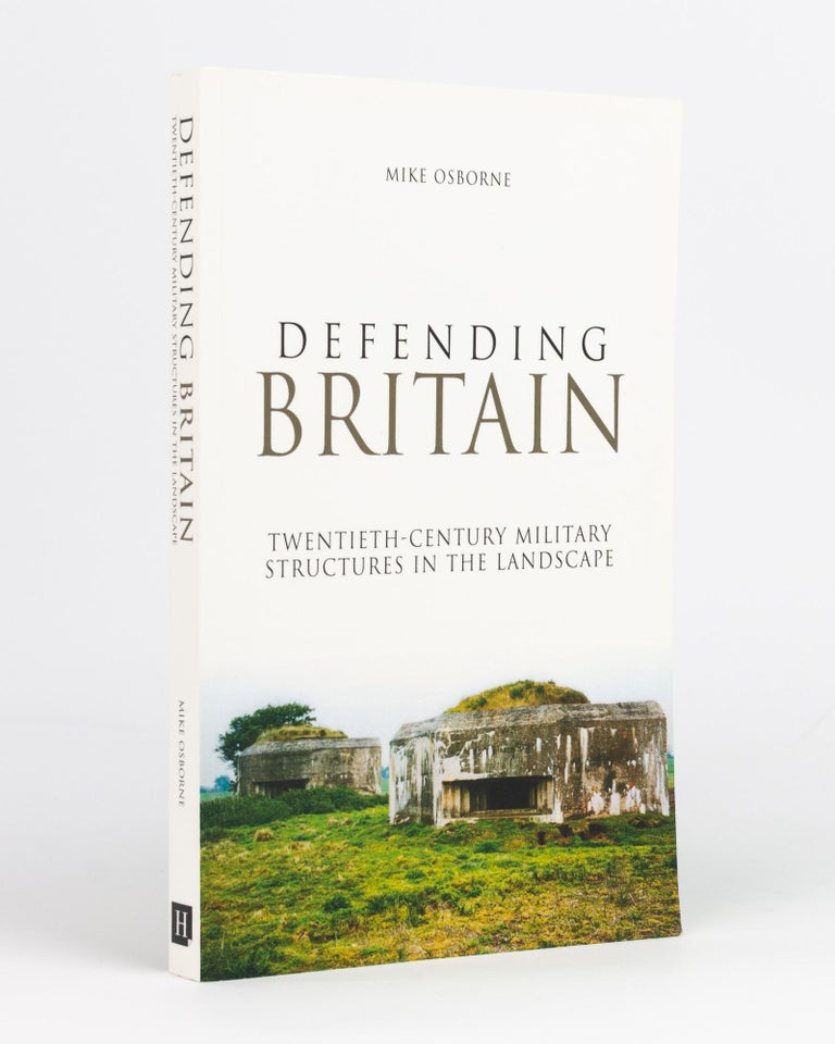 Item #132800 Defending Britain. Twentieth-Century Military Structures in the Landscape. Mike OSBORNE.