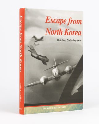 Item #132812 Escape from North Korea. The Ron Guthrie Story. Colin G. KING, Ron GUTHRIE