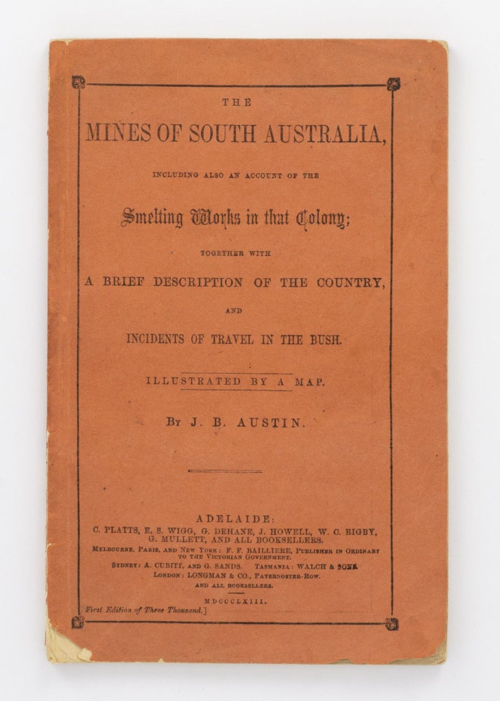 Item #132869 The Mines of South Australia, including also an Account of the Smelting Works in that Colony; together with a Brief Description of the Country, and Incidents of Travel in the Bush. J. B. AUSTIN.