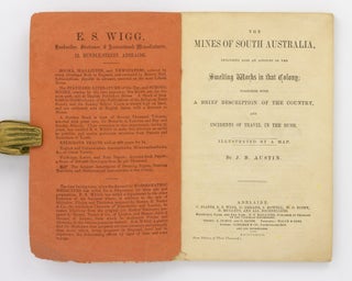 The Mines of South Australia, including also an Account of the Smelting Works in that Colony; together with a Brief Description of the Country, and Incidents of Travel in the Bush