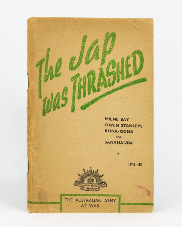 Item #132871 The Jap Was Thrashed. An Official Story of the Australian Soldier. First Victor of the 'Invincible' Jap, New Guinea, 1942-43