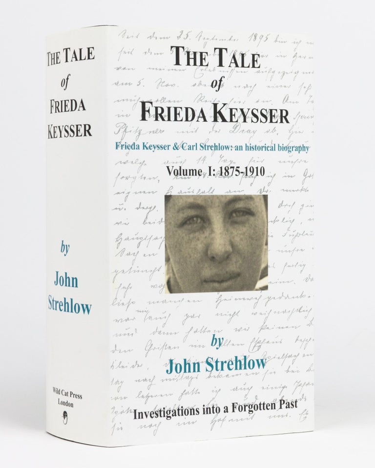Item #132897 The Tale of Frieda Keysser. Frieda Keysser and Carl Strehlow: an Historical Biography. Volume 1: 1875-1910. John STREHLOW.