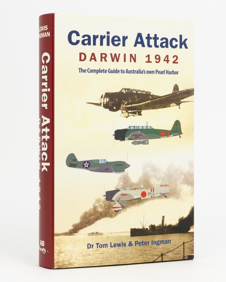 Item #132898 Carrier Attack, Darwin 1942. The Complete Guide to Australia's own Pearl Harbor. Dr Tom LEWIS, Peter INGMAN.