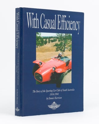Item #132918 With Casual Efficiency. The Story of the Sporting Car Club of South Australia,...