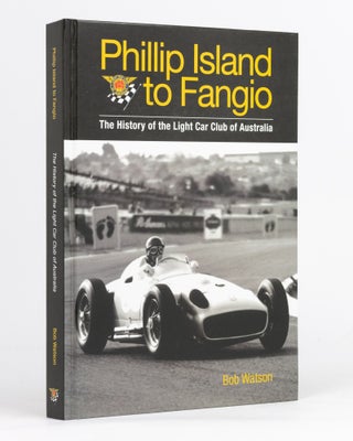 Item #132981 Phillip Island to Fangio. The History of the Light Car Club of Australia. Bob WATSON
