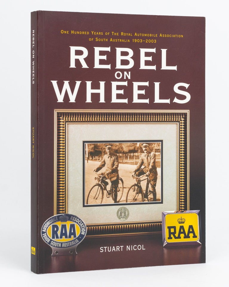 Item #133010 Rebel on Wheels. One Hundred Years of the Royal Automobile Association of South Australia, 1903-2003. Stuart NICOL.