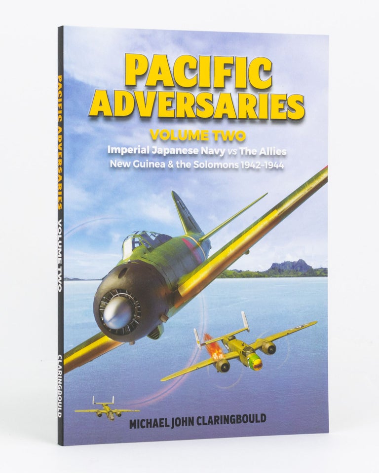 Item #133024 Pacific Adversaries. Volume Two: Imperial Japanese Navy vs The Allies. New Guinea & the Solomons, 1942-1944. Michael John CLARINGBOULD.