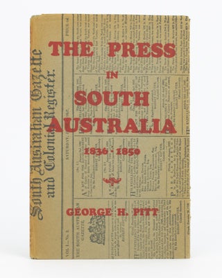 Item #133123 The Press in South Australia, 1836 to 1850. George H. PITT