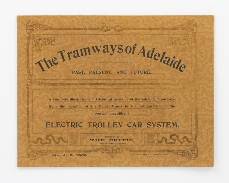 Item #133167 The Tramways of Adelaide - Past, Present, and Future. A Complete Illustrated and Historical Souvenir of the Adelaide Tramways from the Inception of the Horse Trams to the Inauguration of the Present Magnificent Electric Trolley Car System ... March 9, 1909 [cover title]. Tramways.