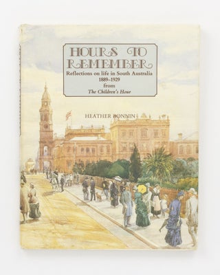 Item #133174 Hours to Remember. Reflections on life in South Australia, 1889-1929, from 'The...