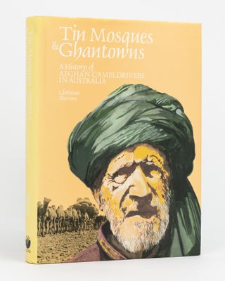 Item #133207 Tin Mosques & Ghantowns. A History of Afghan Cameldrivers in Australia. Christine...