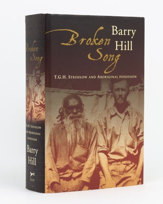 Item #133220 Broken Song. T.G.H. Strehlow and Aboriginal Possession. Barry HILL
