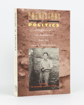 Item #133232 Prehistory to Politics. John Mulvaney, the Humanities and the Public Intellectual....