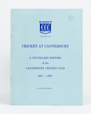 Item #133238 Cricket at Canterbury. A Centenary History of the Canterbury Cricket Club,...