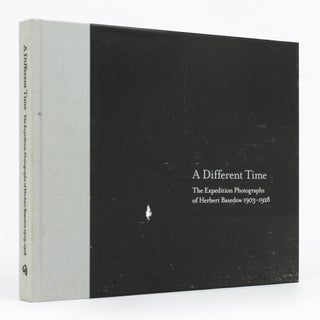 Item #133272 A Different Time. The Expedition Photographs of Herbert Basedow, 1903 - 1928....