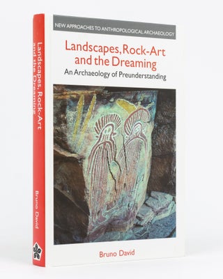 Item #133274 Landscapes, Rock-Art and the Dreaming. An Archaeology of Preunderstanding. Bruno DAVID