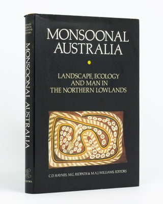 Item #133322 Monsoonal Australia. Landscape, Ecology and Man in the Northern Lowlands. C. D....