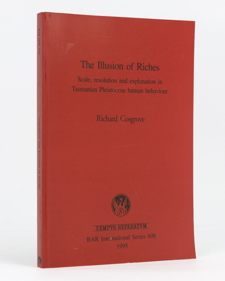 Item #133381 The Illusion of Riches. Scale, Resolution and Explanation in Tasmanian Pleistocene Human Behaviour. Richard COSGROVE.
