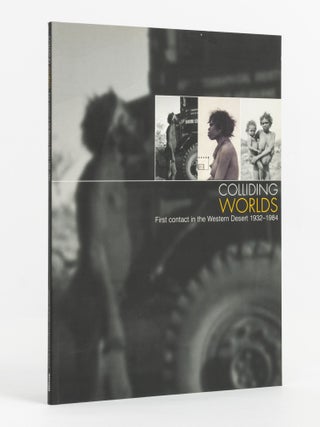 Item #133446 Colliding Worlds. First Contact in the Western Desert, 1932-1984. Philip BATTY