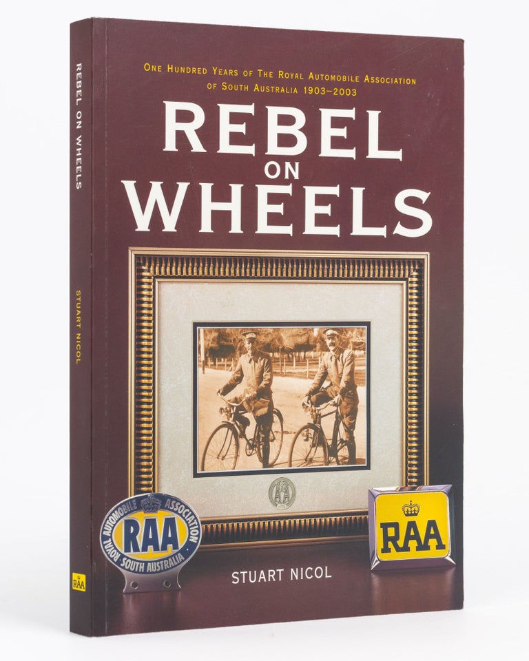 Item #133480 Rebel on Wheels. One Hundred Years of the Royal Automobile Association of South Australia, 1903-2003. Stuart NICOL.