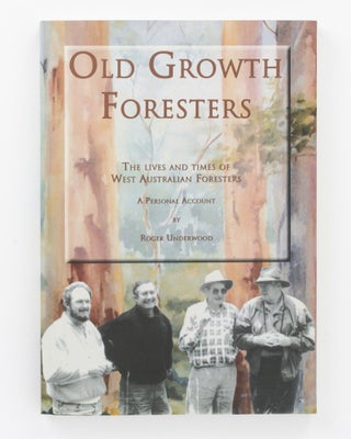 Item #133487 Old Growth Foresters. The Lives and Times of West Australian Foresters. A Personal...