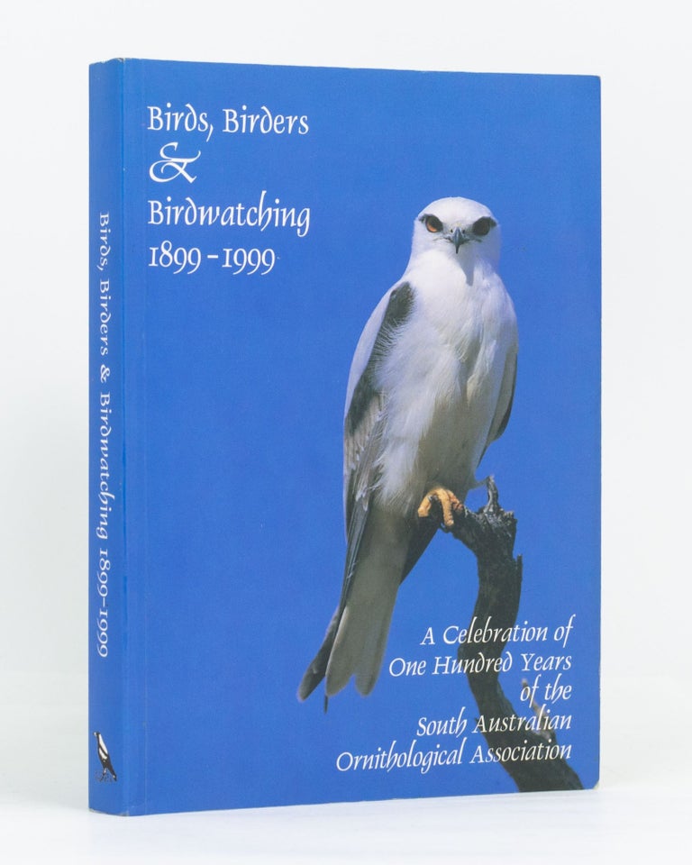 Item #133491 Birds, Birders & Birdwatching, 1899-1999. Celebrating One Hundred Years of the South Australian Ornithological Association. Roger COLLIER.