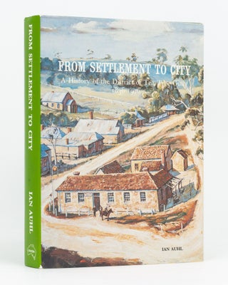 Item #133527 From Settlement to City. A History of the District of Tea Tree Gully, 1836-1976. Ian...