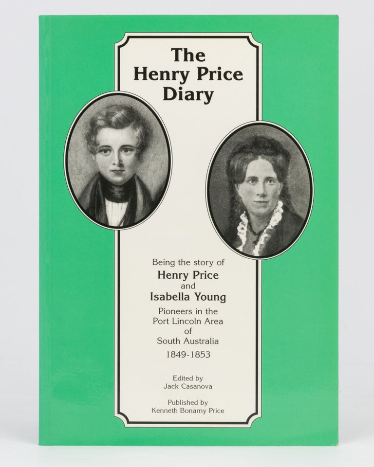 Item #133555 The Henry Price Diary. Being the Story of Henry Price and Isabella Young, Pioneers in the Port Lincoln Area of South Australia, 1849-1853. Henry PRICE, Jack CASANOVA.