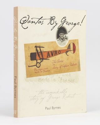 Item #133659 Qantas by George! The Remarkable Story of George Roberts. Paul BYRNES