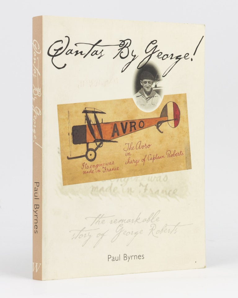 Item #133659 Qantas by George! The Remarkable Story of George Roberts. Paul BYRNES.