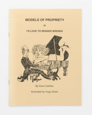 Item #133708 Models of Propriety, or I'd Love to Render Brenda. David DALLWITZ
